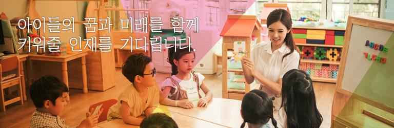 아이들의 꿈과 미래를 함께 키워줄 인재를 기다립니다.